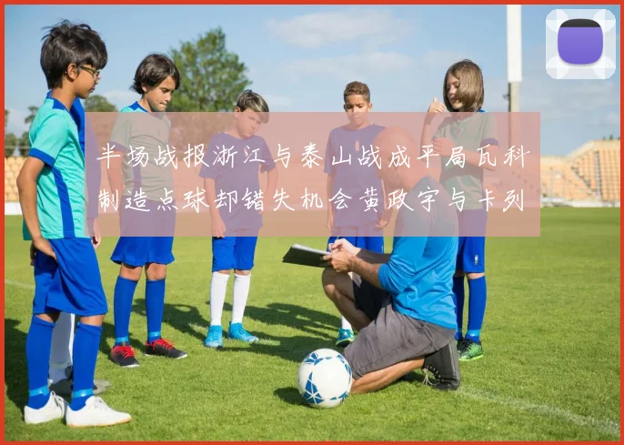 半场战报浙江与泰山战成平局瓦科制造点球却错失机会黄政宇与卡列洛各入一球