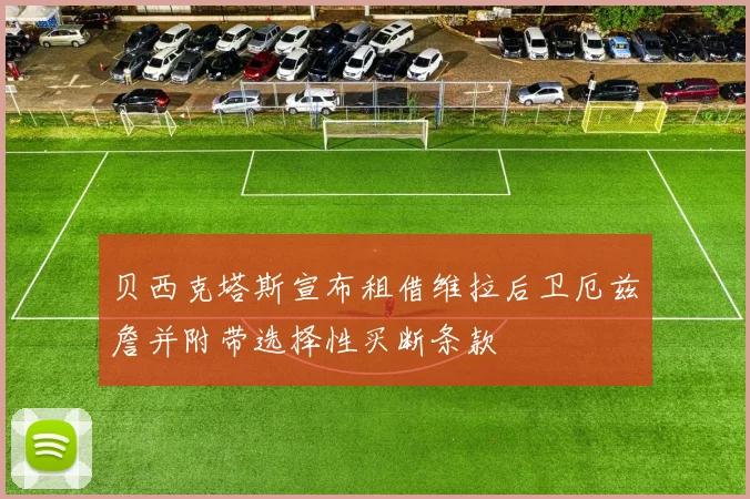 贝西克塔斯宣布租借维拉后卫厄兹詹并附带选择性买断条款