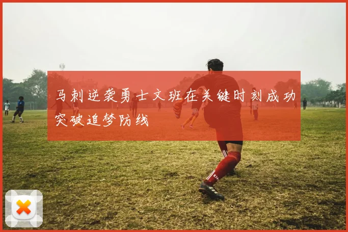 马刺逆袭勇士文班在关键时刻成功突破追梦防线